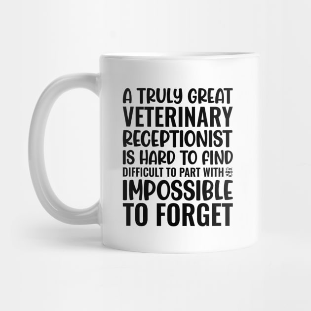 A Truly Great Veterinary Receptionist Is Hard To Find Difficult To Part With And Impossible To Forget by Saimarts